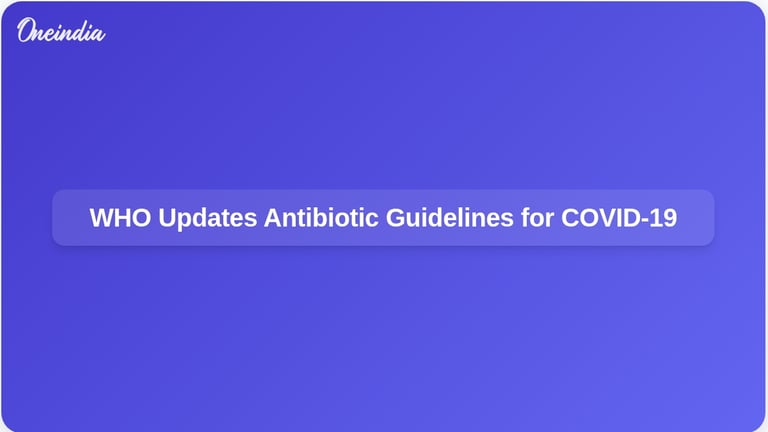 WHO Updates COVID-19 Guidelines: New Stance on Antibiotic Use Amid Evolving Virus