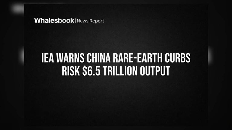 China's Rare Earth Export Curbs Threaten $6.5 Trillion Global Economic Activity, IEA Warns