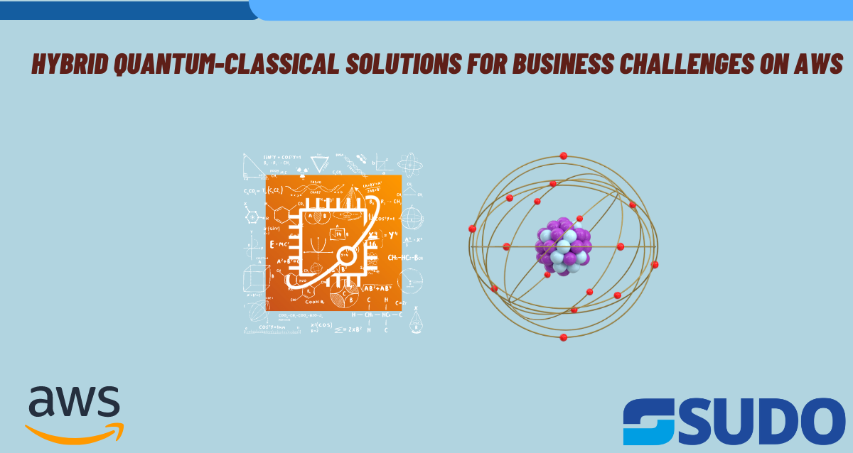 Hybrid Quantum-Classical Solutions for Business Challenges on AWS - SUDO Consultants