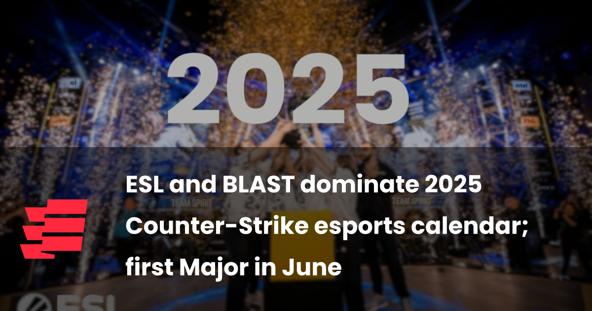 ESL and BLAST to Headline 2025 CSGO Calendar with Majors in June and